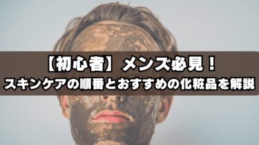 【初心者】メンズ必見！スキンケアの順番とおすすめの化粧品を解説