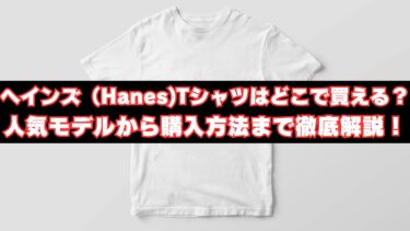 ヘインズ（Hanes)Tシャツはどこで買える？人気モデルから購入方法まで徹底解説！