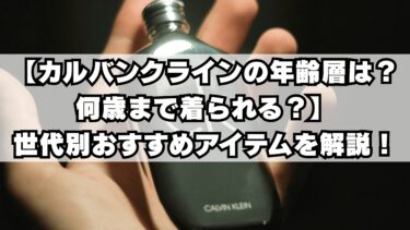 【カルバンクラインの年齢層は？何歳まで着られる？】世代別おすすめアイテムを解説！