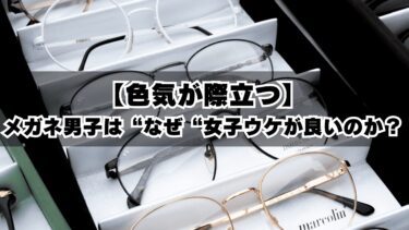 【色気が際立つ】メガネ男子は“なぜ“女子ウケが良いのか？