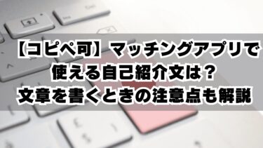 【コピペ可】マッチングアプリで使える自己紹介文は？文章を書くときの注意点も解説