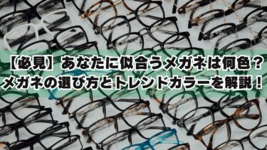 【必見】あなたに似合うメガネは何色？メガネの選び方とトレンドカラーを解説！