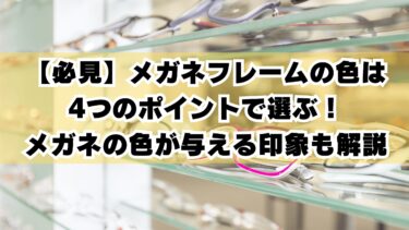 【必見】メガネフレームの色は4つのポイントで選ぶ！メガネの色が与える印象も解説